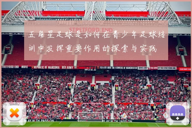 五角星足球是如何在青少年足球培训中发挥重要作用的探索与实践
